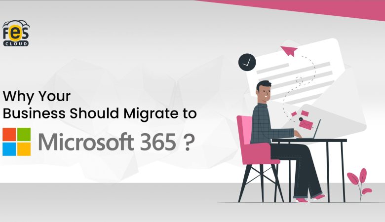 Why Your Business Should Migrate to Microsoft 365?