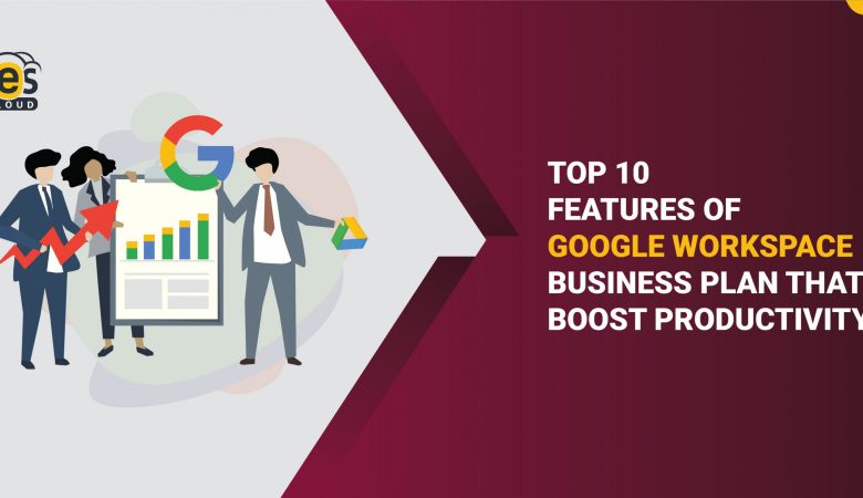 Top 10 Features of Google Workspace Business Plan that Boost Productivity