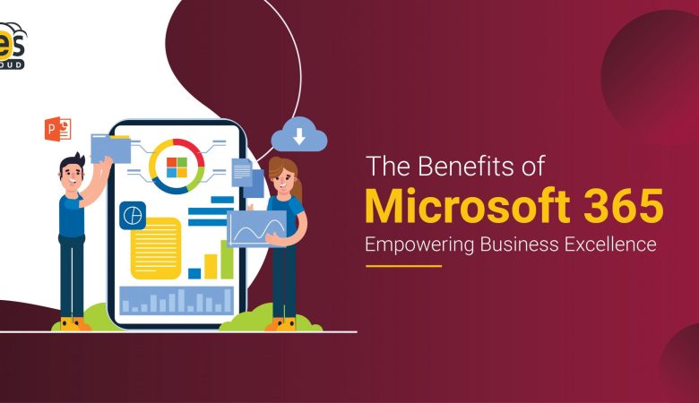 The Benefits of Microsoft 365 – Empowering Business Excellence