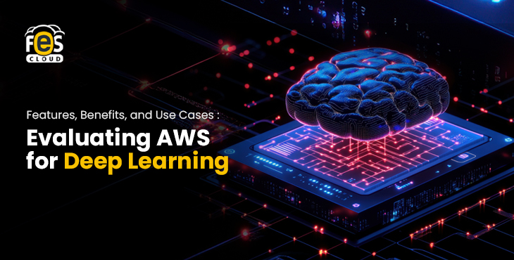 Evaluating AWS for Deep Learning: Features, Benefits, and Use Cases