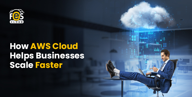 How AWS Cloud Helps Businesses Scale Faster