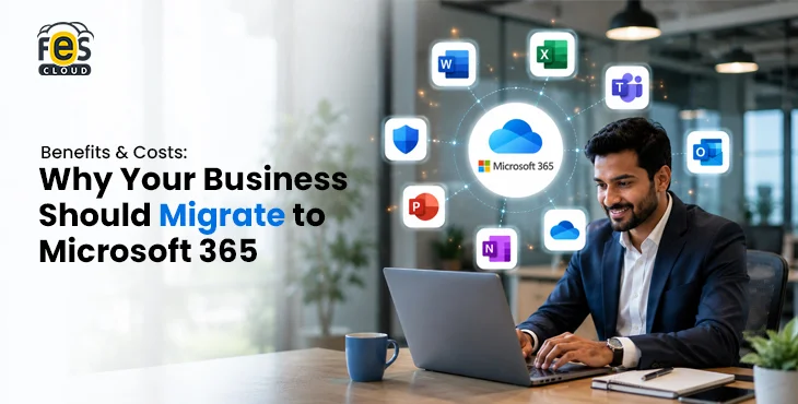 Why Your Business Should Migrate to Microsoft 365 in 2026: Benefits & Costs